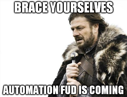 Game of Thrones Ned: Brace Yourselves, Automation FUD is coming Meme: Game of Thrones Ned: Brace Yourselves, Automation FUD is coming