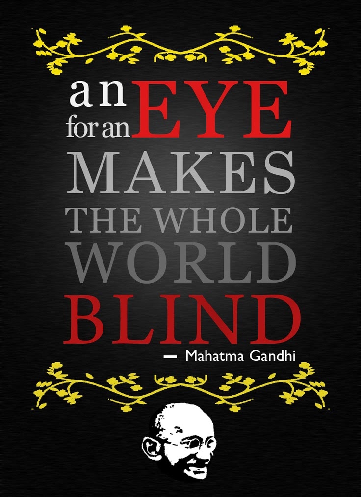 an eye for an eye and the world goes blind an eye for an eye and the world goes blind