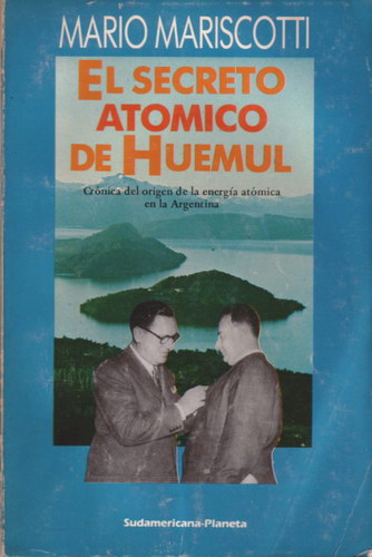 El Secreto Atómico de Huemul: Crónica del origen de la energía atómica en la Argentina