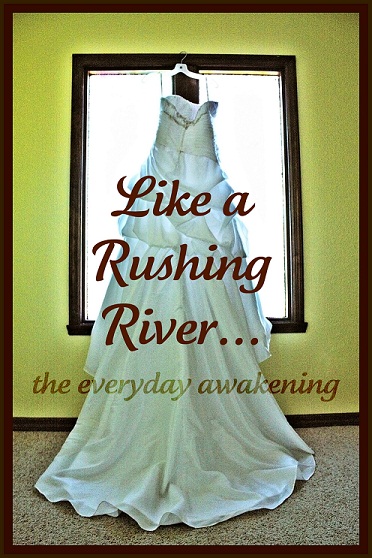 Like a rushing river......