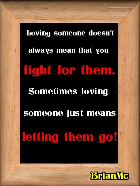 sad break up quotes,Loving someone doesn't always mean that you fight for them Sometimes loving someone just means letting them go.