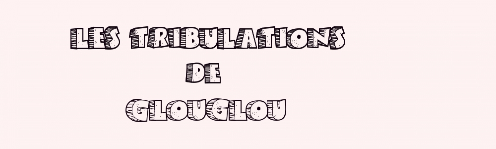 Les tribulations de Glouglou