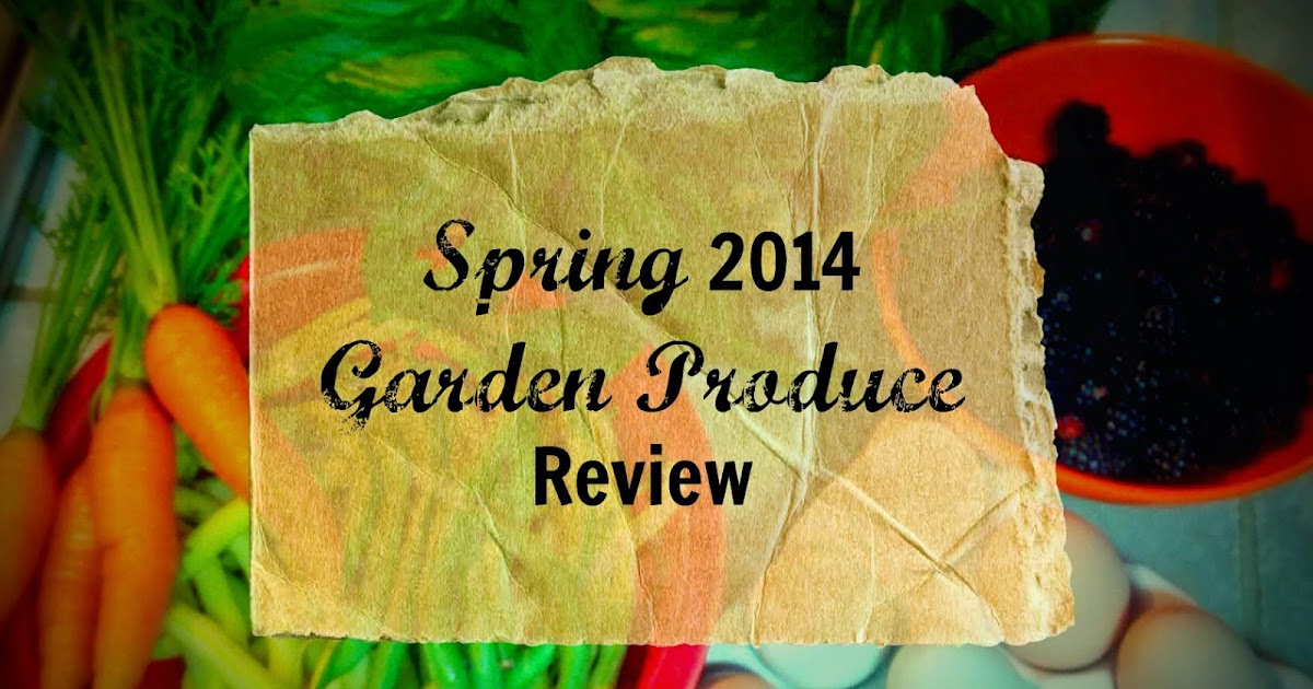 Spring 2014 Garden Produce Review