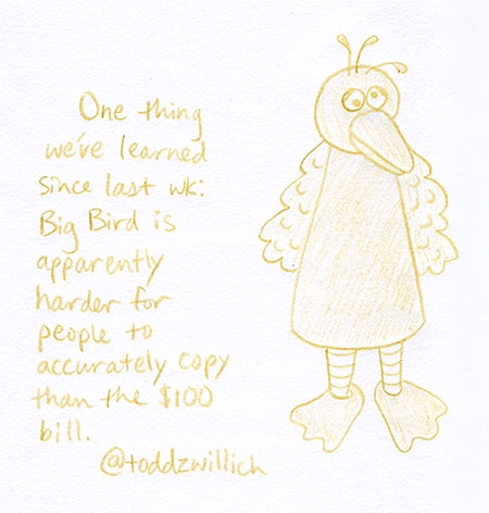 One thing we've learned since last wk: Big Bird is apparently harder for people to accurately copy than the $100 bill.