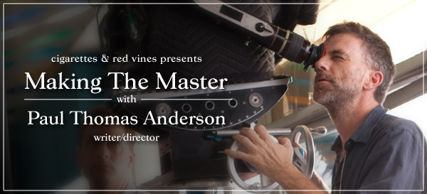 Cigarettes & Red Vines - The Definitive Paul Thomas Anderson Resource:  EXCLUSIVE: Making 'The Master' with Paul Thomas Anderson