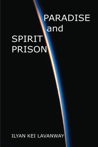 Paradise and Spirit Prison by Ilyan Kei Lavanway, in print and Kindle at Amazon