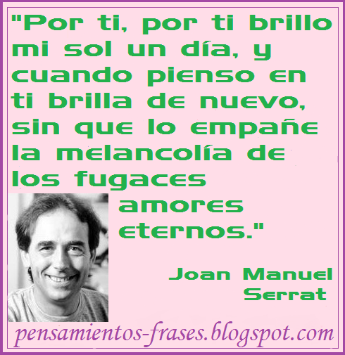 de los fugaces amores eternos , frases de Joan Manuel Serrat de los fugaces amores eternos , frases de Joan Manuel Serrat