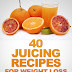40 Juicing Recipes For Weight Loss and Healthy Living - Free Kindle Non-Fiction 