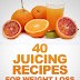 40 Juicing Recipes For Weight Loss and Healthy Living - Free Kindle Non-Fiction