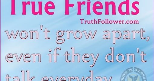 True friends won't grow apart, Friendship Quotes