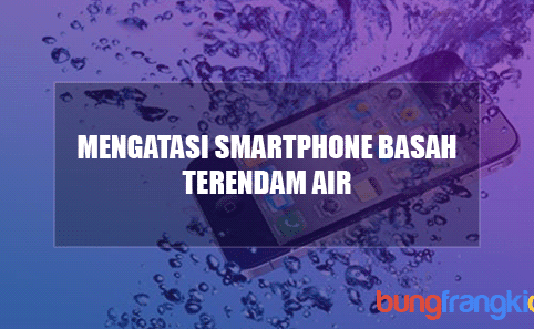 Cara Terbaik Memulihkan Smartphone Basah Terkena Air