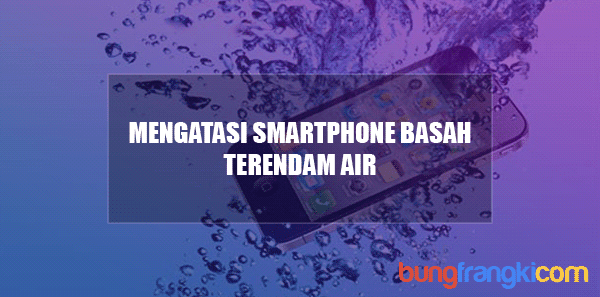 Cara Terbaik Memulihkan Smartphone Basah Terkena Air Cara Terbaik Memulihkan Smartphone Basah Terkena Air