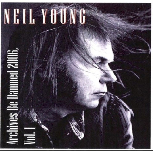 Neil Young. Archives Be Damned 2006. Another essential compilation of