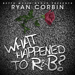 Ryan Corbin - What Happened To R&B?