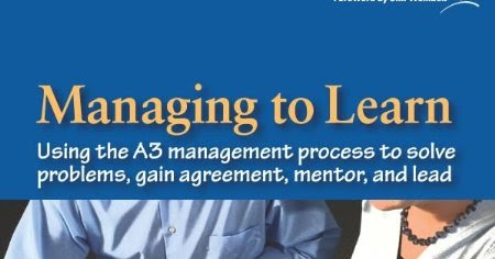 Managing to Learn: Using the A3 Management Process to Solve Problems