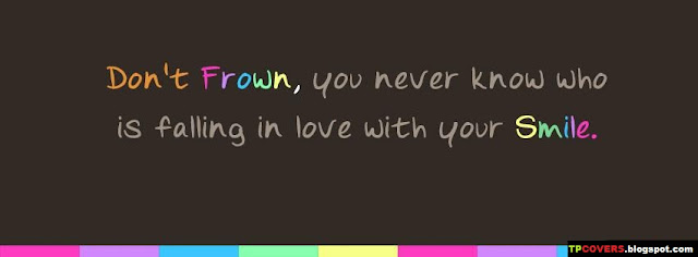 Don't FROWN, you never know who is falling in love with your smile - FB Cover