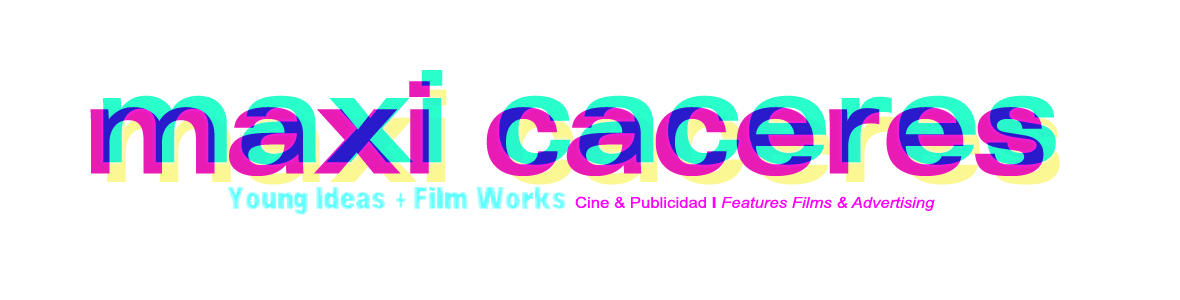 Advertising and Features Films. MAXI CACERES Independient Audiovisual Designer