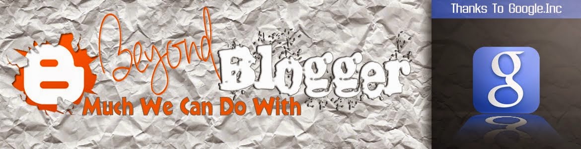 BEYOND BLOGGER : Beyond A Professional Blog, Much We Can Do With Blogger..!