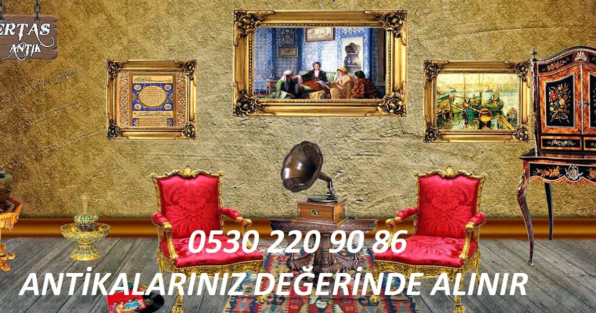 ANTİKA EŞYA ALAN YERLER ANTİKA ALANLAR ANTİKA MOBİLYA ALANLAR + ESKİ