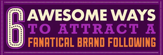 6 Great Ways To Attract A Fanatical Brand Following : image