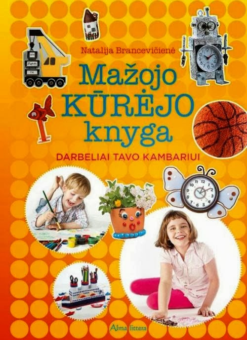 Mažojo kūrėjo knyga. Darbeliai tavo kambariui . 2013