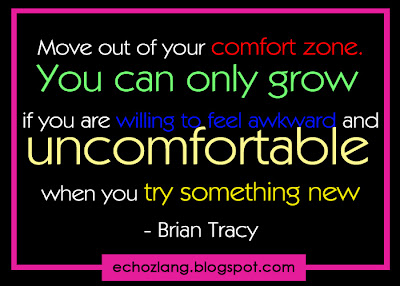 You can only grow if you are willing to feel awkward and uncomfortable when you try something new.