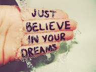 Just believe in your dreams.