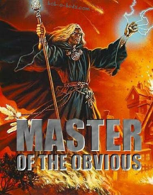 http://2.bp.blogspot.com/-NBip49LJnRs/UUxapwtg5XI/AAAAAAAACm0/EJ5yHY6yng0/s400/Master+Of+The+Obvious.jpg