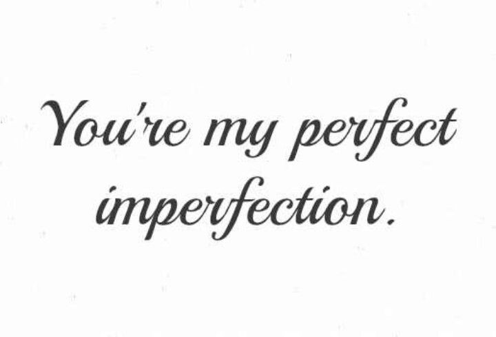You're my perfect imperfection