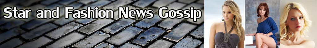 Star and Fashion News Gossip