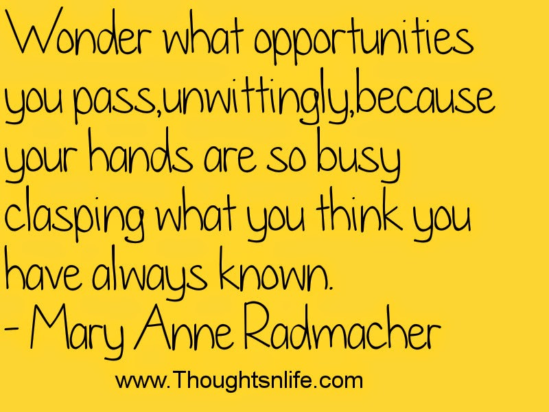 Wonder what opportunities you pass..- Mary Anne Radmacher