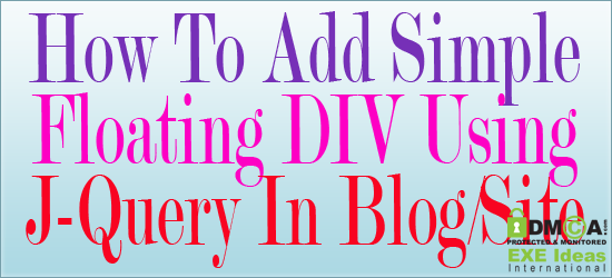 How To Add Simple Floating DIV Using J-Query In Blog/Site How To Add Simple Floating DIV Using J-Query In Blog/Site