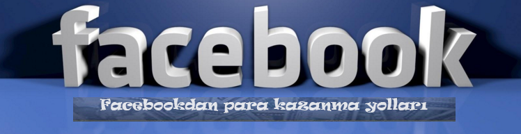 Facebooktan para kazanmak | Facebooktan nasıl para kazanılır