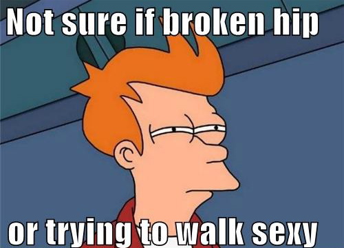it's a hip tumor internet memes not sure if broken hip or trying to walk sexy it's a hip tumor