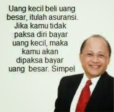 uang kecil beli uang besar, itulah asuransi. Jika kamu tidak paksa diri bayar uang kecil, maka kamu akan dipaksa bayar uang besar. uang kecil beli uang besar, itulah asuransi. Jika kamu tidak paksa diri bayar uang kecil, maka kamu akan dipaksa bayar uang besar.