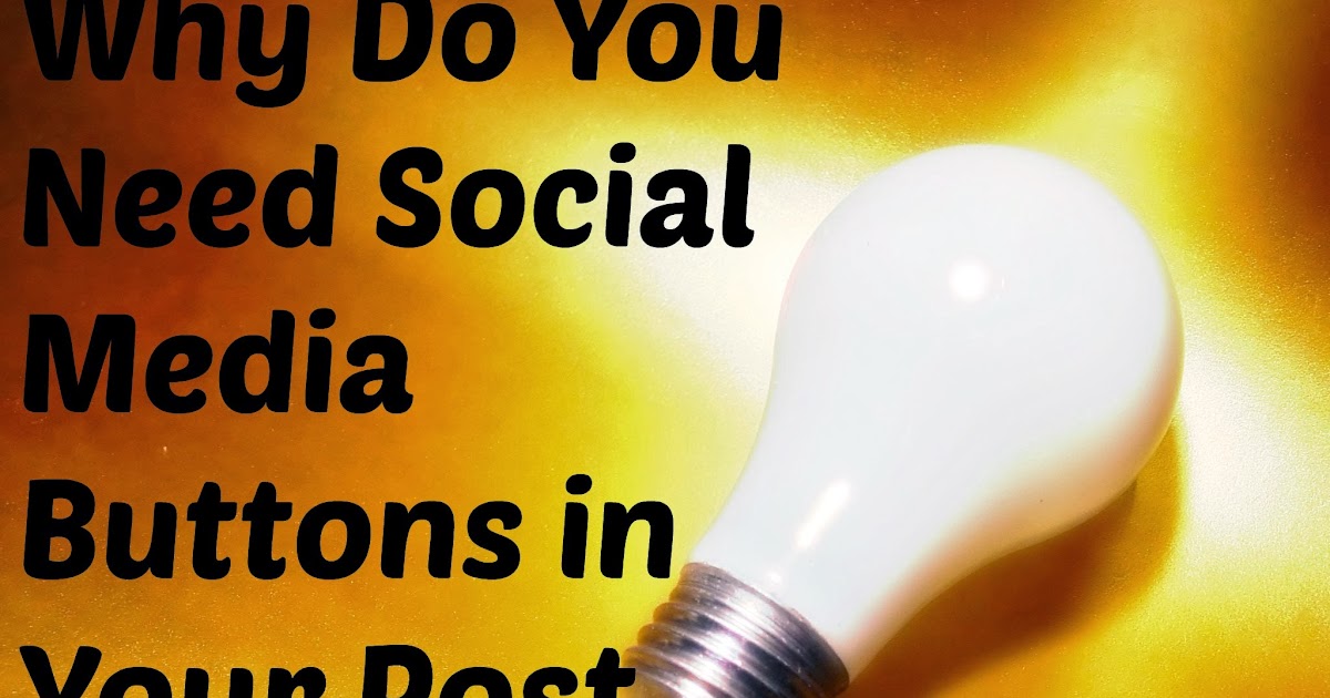 Why Do You Need Social Media Buttons In Your Post?
