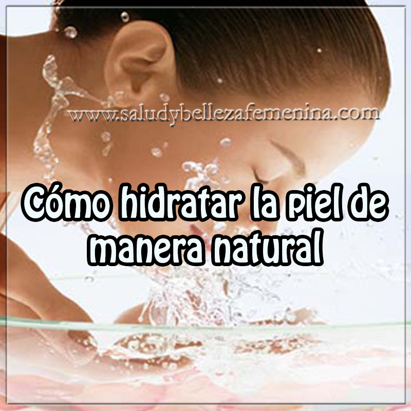 Cómo hidratar la piel de manera natural Belleza , cuidados de la piel , cuidado personal , como tener una piel hermosa , como hidratar la piel de manera natural