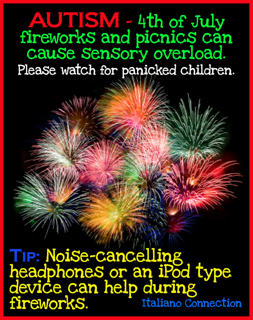 AUTISM - 4th of July fireworks and picnics can cause sensory overload. Please watch for panicked children. Tip: Noise-cancelling headphones or an iPod type device can help during fireworks. 