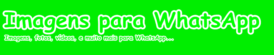 Imagens para Whatsapp - Imagens e vídeos para whatsapp