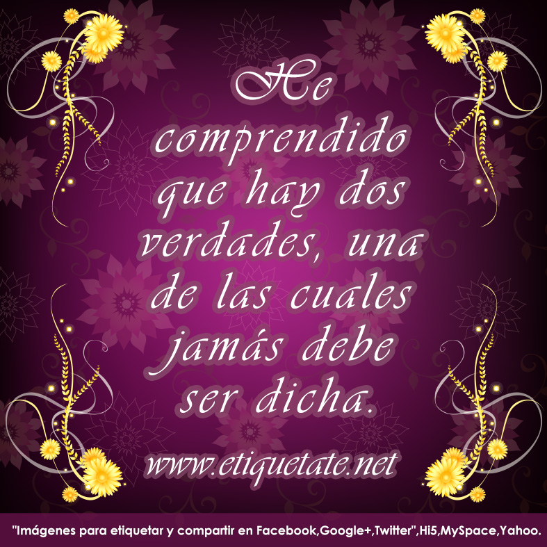 que hay dos verdades, una de las cuales jamás debe ser dicha
