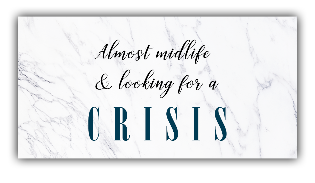 Almost Midlife And Looking For A Crisis