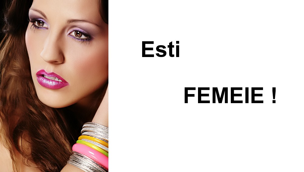 Esti FEMEIE !