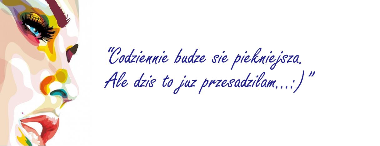 "Codziennie budzę się piękniejsza. Ale dziś to już presadziłam...:)"