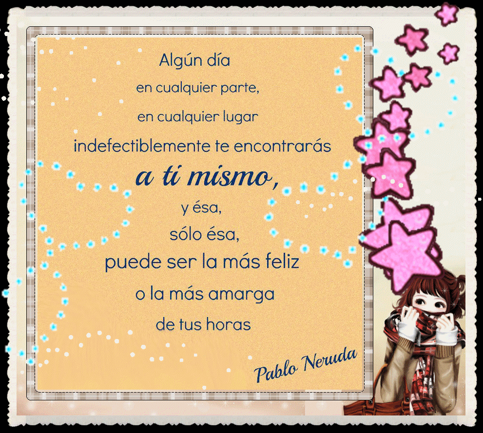 FRASES DEL DA Algºn da en cualquier parte en cualquier lugar en cualquier lugar indefectiblemente te encontrarás a ti mismo y ésa s³lo ésa puede ser la más feliz o la más amarga de tus horas Pablo Neruda