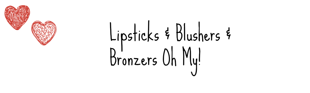 Lipsticks and  Blushers and Bronzers Oh My!