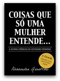 COISAS QUE SÓ UMA MULHER ENTENDE E OUTRAS CRÔNICAS DO COTIDIANO FEMININO -  Alessandra Garattoni