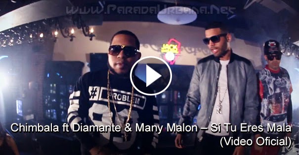 VIDEO - Chimbala ft Diamante & Many Malon – Si Tu Eres Mala (Video Oficial)