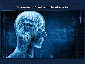 Consciousness: From Eden to Transhumanism
