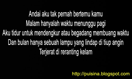 PUISI CINTA TOP " Andai Aku Tak Pernah Ketemu Kamu " PUISI CINTA TOP " Andai Aku Tak Pernah Ketemu Kamu "