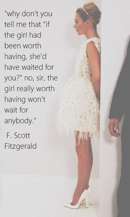 Why don't you tell me that "if the girl had been worth having, she'd